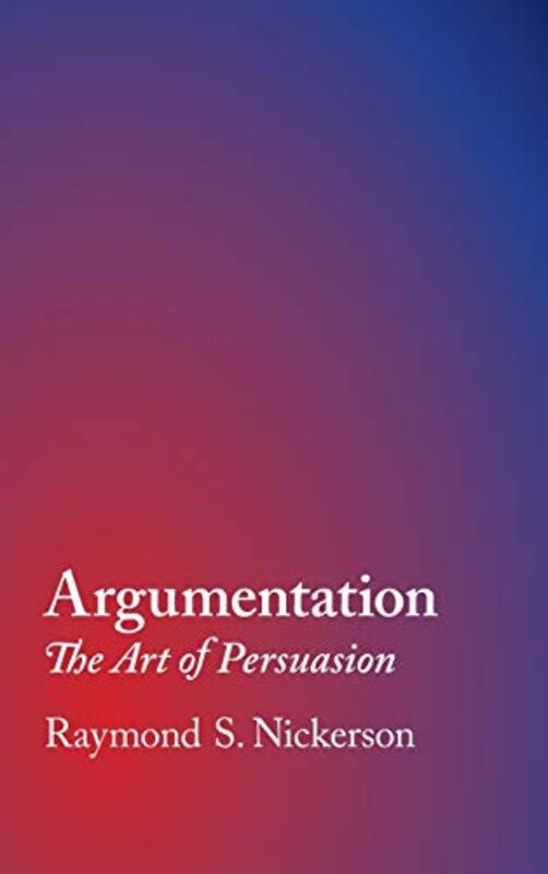 Argumentation The Art Of Persuasion by Nickerson, Raymond S. (Tufts University, Massachusetts) Hardcover