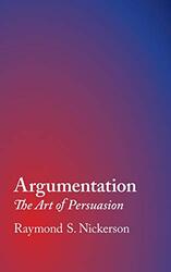 Argumentation The Art Of Persuasion by Nickerson, Raymond S. (Tufts University, Massachusetts) Hardcover