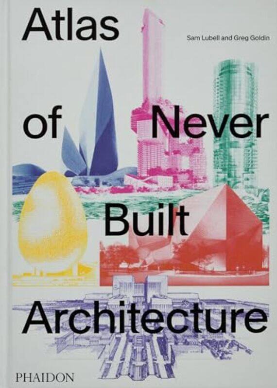 

Atlas Of Never Built Architecture by Lubell, Sam - Goldin..Hardcover