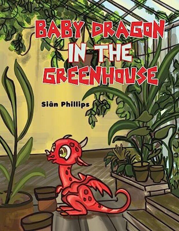 

Baby Dragon in the Greenhouse by Sian Phillips-Paperback