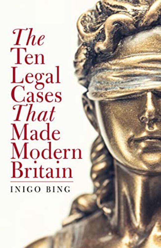 

The Ten Legal Cases That Made Modern Britain by Inigo Bing-Hardcover