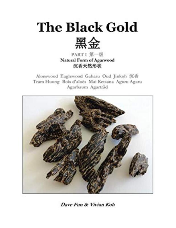 The Black Gold, Part I.: Natural Form of Agarwood,Paperback,By:Fun, Dave - Koh, Vivian