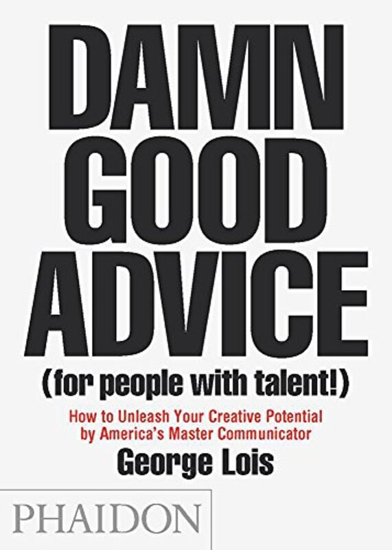Damn Good Advice (For People With Talent!): How To Unleash Your Creative Potential by America's M, Paperback Book, By: George Lois