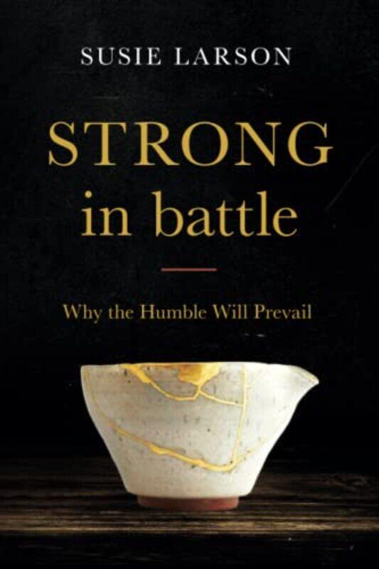 

Strong in Battle Why the Humble Will Prevail by Susie Larson-Paperback