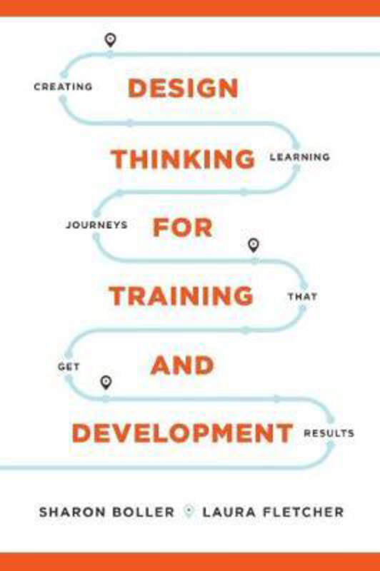 

Design Thinking for Training and Development: Creating Learning Journeys That Get Results, Paperback Book, By: Sharon Boller