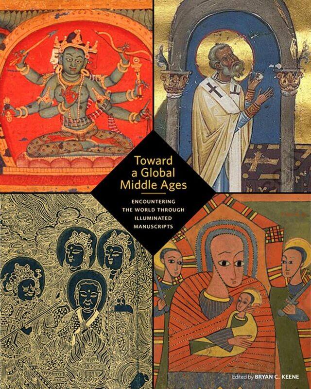 

Toward a Global Middle Ages Encountering the World through Illuminated Manuscripts by Bryan C Keene-Paperback