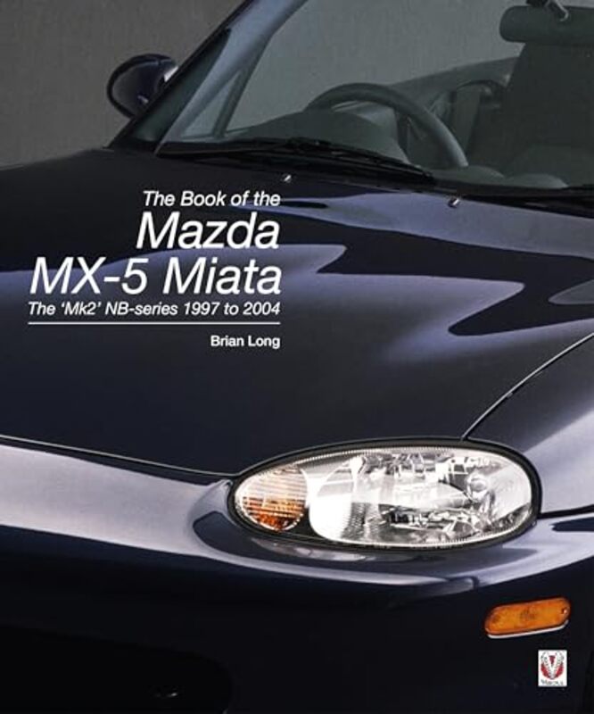 The Book Of The Mazda Mx5 Miata The `Mk2 Nbseries 1997 To 2004 by Long, Brian Hardcover