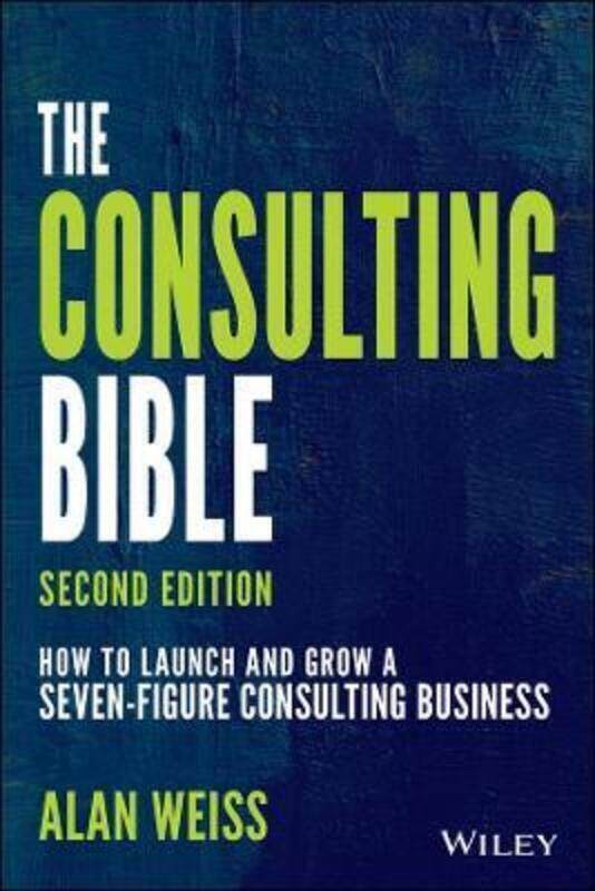 

The Consulting Bible: How to Launch and Grow a Seven-Figure Consulting Business.paperback,By :Weiss, Alan