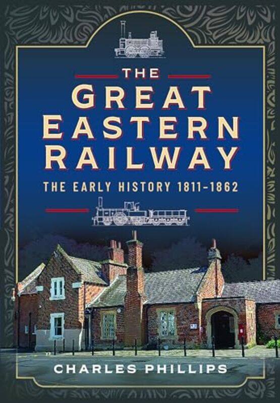 

The Great Eastern Railway The Early History 18111862 By Charles Phillips...Hardcover