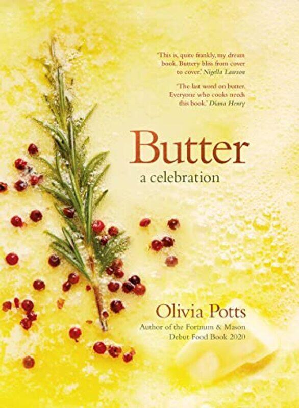 

Butter A Celebration A Joyous Immersion In All Things Butter From An Awardwinning Food Writer by Potts, Olivia - Hardcover