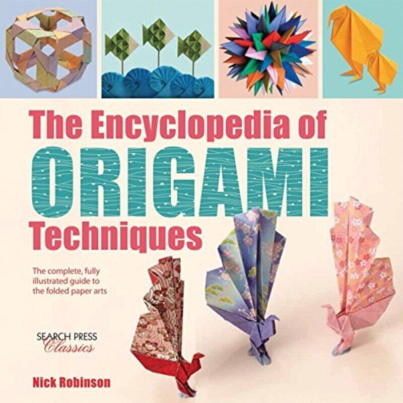 

The Encyclopedia of Origami Techniques: The Complete, Fully Illustrated Guide to the Folded Paper Ar , Paperback by Robinson, Nick