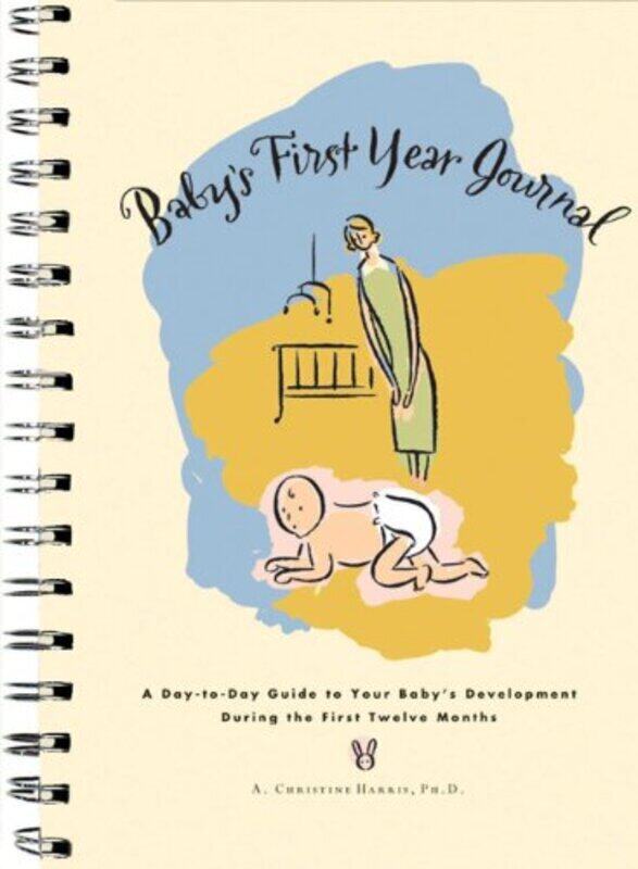 

Baby's First Year Journal : A Day-To-Day Guide to Your Baby's Development During the First Twelve, Unspecified, By: A. Christine Harris PhD