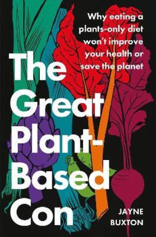 

The Great Plant-Based Con: Why eating a plants-only diet won't improve your health or save the plane,Paperback, By:Buxton, Jayne