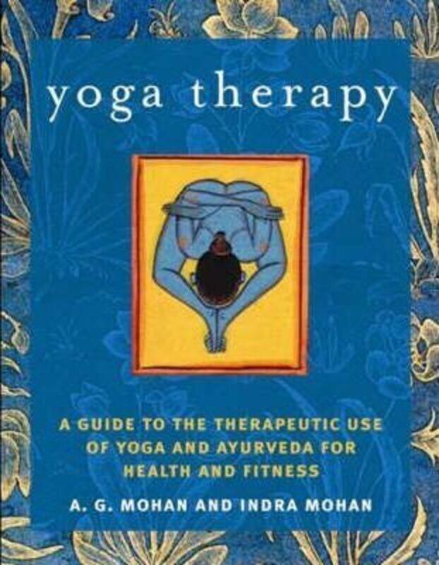 

Yoga Therapy: A Guide to the Therapeutic Use of Yoga and Ayurveda for Health and Fitness.paperback,By :Mohan, A.G.