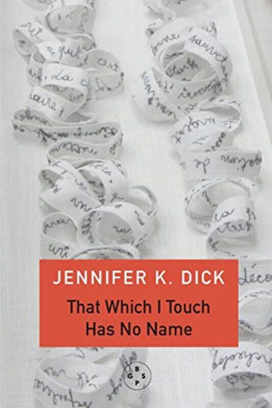 

That Which I Touch Has No Name by Jennifer K Dick-Paperback