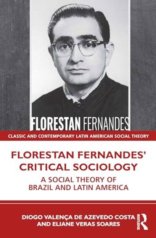 

Florestan Fernandes’ Critical Sociology by Diogo (Universidade Federal do Reconcavo da Bahia, Brazil) Valenca de Azevedo CostaEliane Veras (Universida