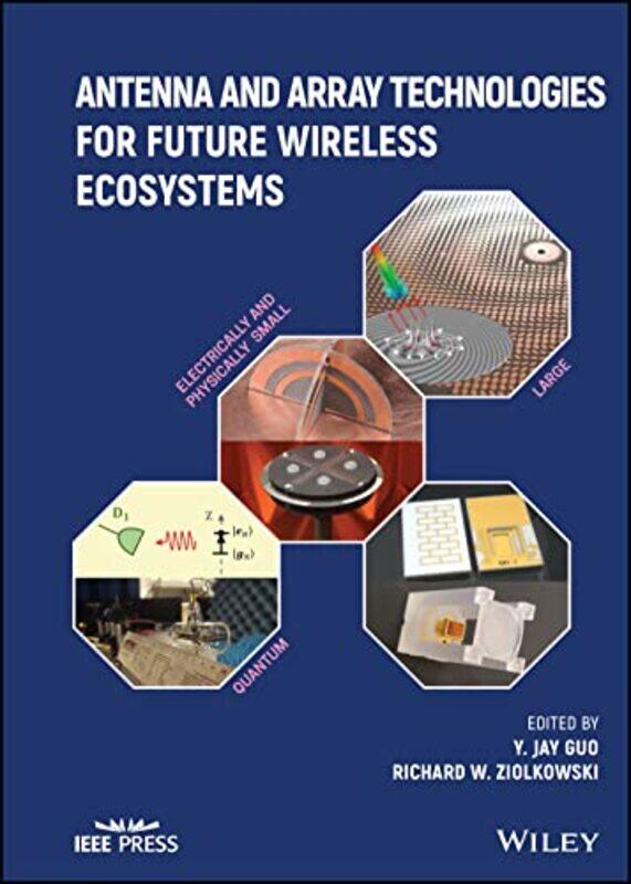 

Antenna and Array Technologies for Future Wireless Ecosystems by Yingjie Jay University of Technology Sydney, Australia GuoRichard W University of Ari