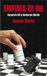 Empires of Oil: Corporate Oil in Barbarian Worlds, Hardcover Book, By: Duncan Clarke