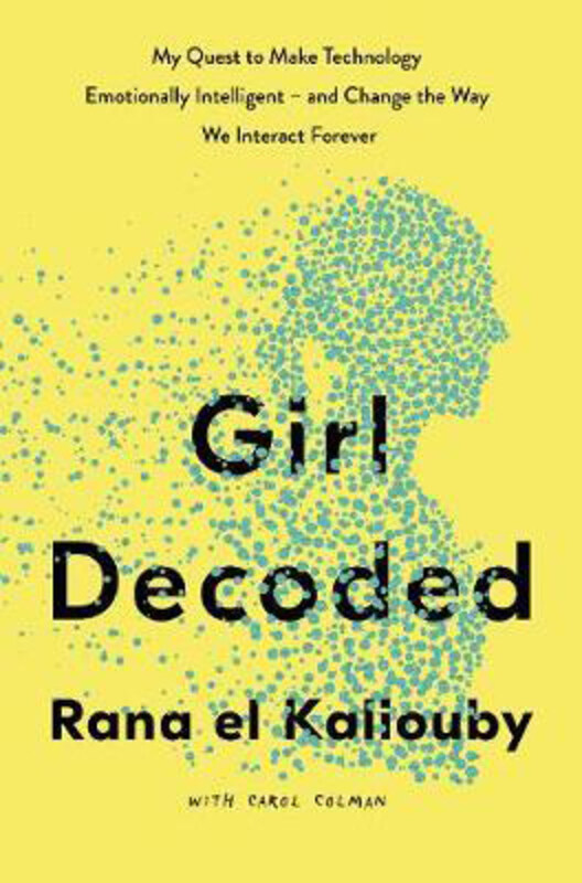 

Girl Decoded: My Quest to Make Technology Emotionally Intelligent - and Change the Way We Interact Forever, Hardcover Book, By: Rana el Kaliouby