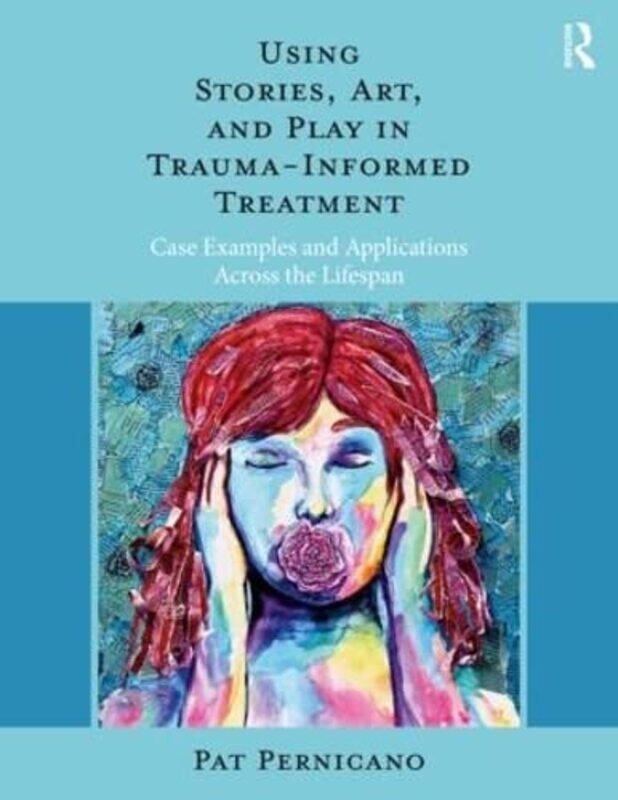 

Using Stories Art and Play in TraumaInformed Treatment by Pat South Texas Veterans Health Care System, USA Pernicano-Paperback