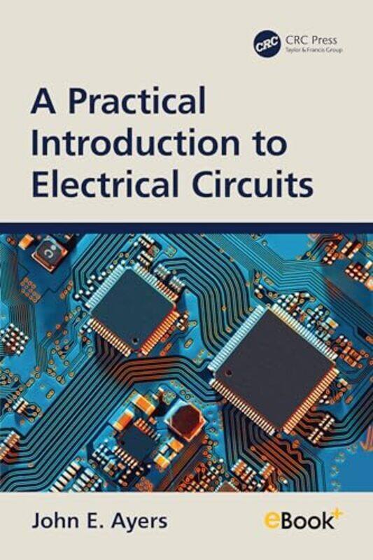 

A Practical Introduction to Electrical Circuits by John E. Ayers -Paperback