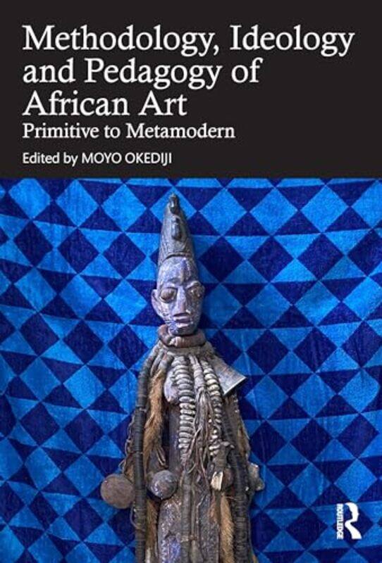 Methodology, Ideology and Pedagogy of African Art by Moyo (University of Texas, Austin, USA) Okediji -Paperback