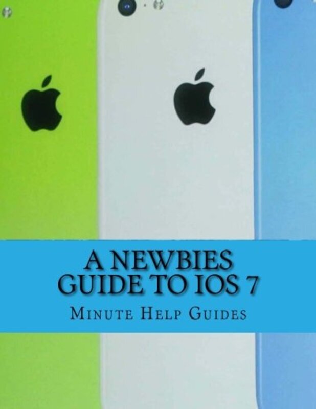 

A Newbies Guide to iOS 7 The Unofficial Handbook to iPhone 4 4s and iPhone 5 5s 5c with iOS 7 by Minute Help Guides Paperback