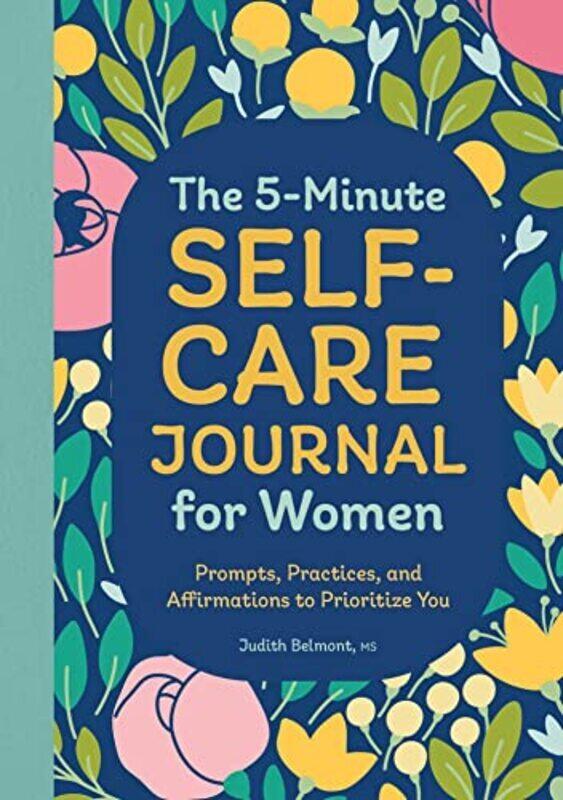 

The 5-Minute Self-Care Journal for Women: Prompts, Practices, and Affirmations to Prioritize You , Paperback by Belmont, Judith