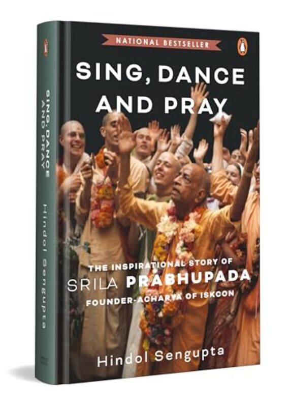 

Sing Dance And Pray The Inspirational Story Of Srila Prabhupada Founderacharya Of Iskcon by Hindol Sengupta - Hardcover