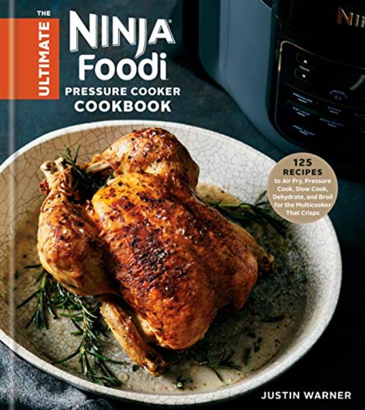 The Ultimate Ninja Foodi Cookbook: 125 Recipes to Air Fry, Pressure Cook, Slow Cook, Dehydrate, and , Hardcover by Warner, Justin