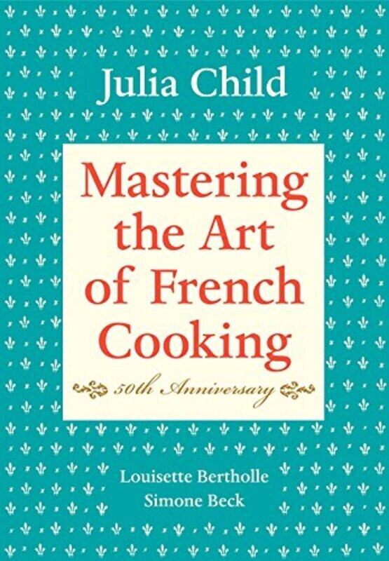

Mastering The Art Of French Cooking Volume One 1 Fortieth 40Th Anniversary Edition Vol 1 By Julia Child Hardcover