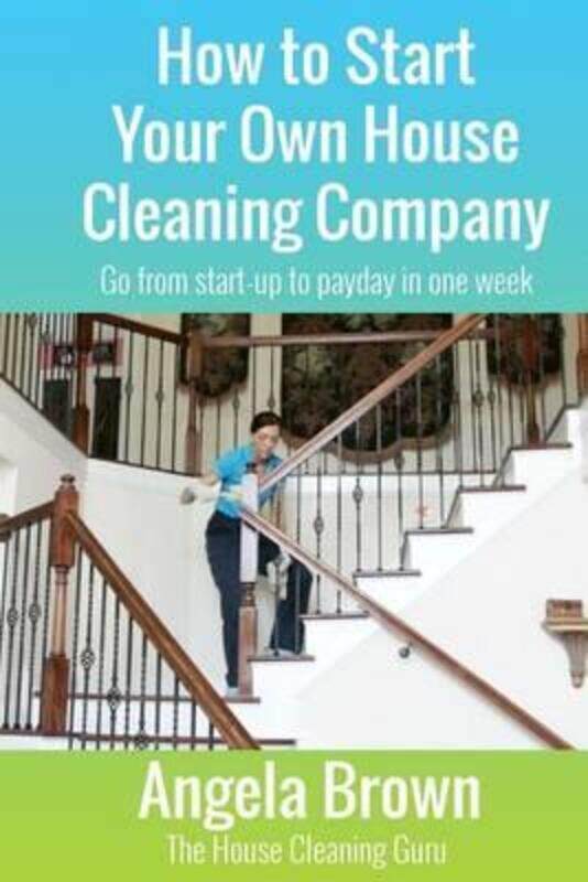 

How to Start Your Own House Cleaning Company: Go from startup to payday in one week