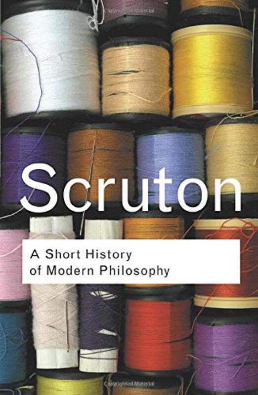 A Short History of Modern Philosophy (Routledge Classics), Paperback Book, By: Roger Scruton