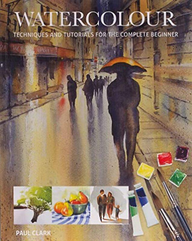 

Watercolour Techniques And Tutorials For The Complete Beginner by Clark, Paul..Paperback