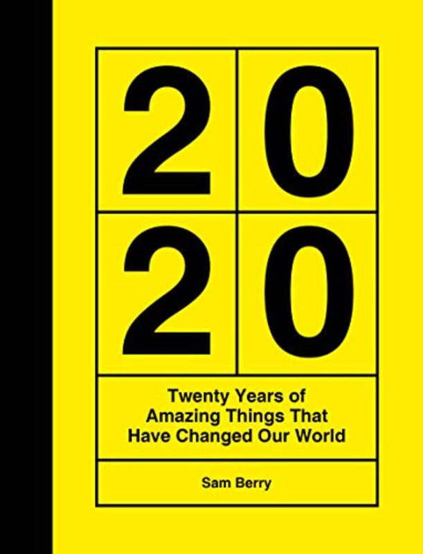 2020: Twenty Years of Amazing Things That Have Changed Our World, Hardcover Book, By: Sam Berry