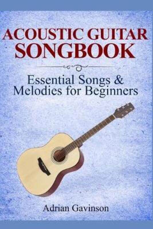 

Acoustic Guitar Songbook: Essential Songs & Melodies For Beginners,Paperback,ByGavinson, Adrian