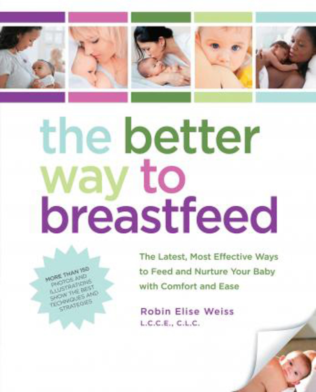 The Better Way to Breastfeed: The Latest, Most Effective Ways to Feed and Nurture Your Baby with Comfort and Ease, Paperback Book, By: Robin Elise Weiss