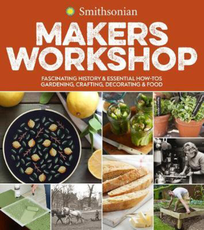 

Smithsonian Makers Workshop: Fascinating History & Essential How-Tos: Gardening, Crafting, Decorating & Food, Paperback Book, By: Smithsonian Institut