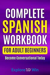 Complete Spanish Workbook For Adult Beginners Essential Spanish Words And Phrases You Must Know by Towin, Explore..Paperback