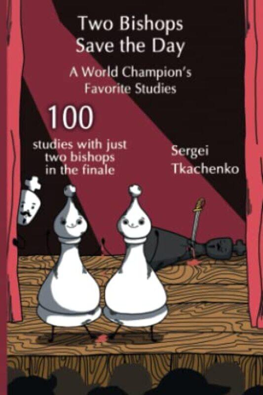 

Two Bishops Save The Day A World Champion’S Favorite Studies by Sergei Tkachenko-Paperback