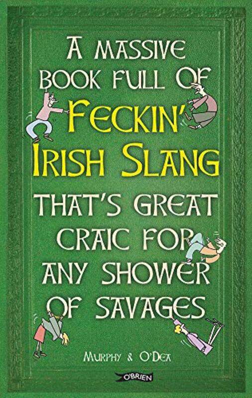 

A Massive Book Full of FECKIN’ IRISH SLANG that’s Great Craic for Any Shower of Savages by Colin MurphyDonal ODea-Hardcover