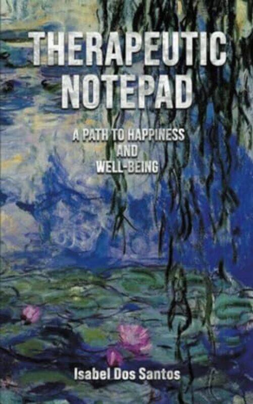 

Therapeutic Notepad A Path to Happiness and WellBeing by Isabel Dos Santos-Paperback
