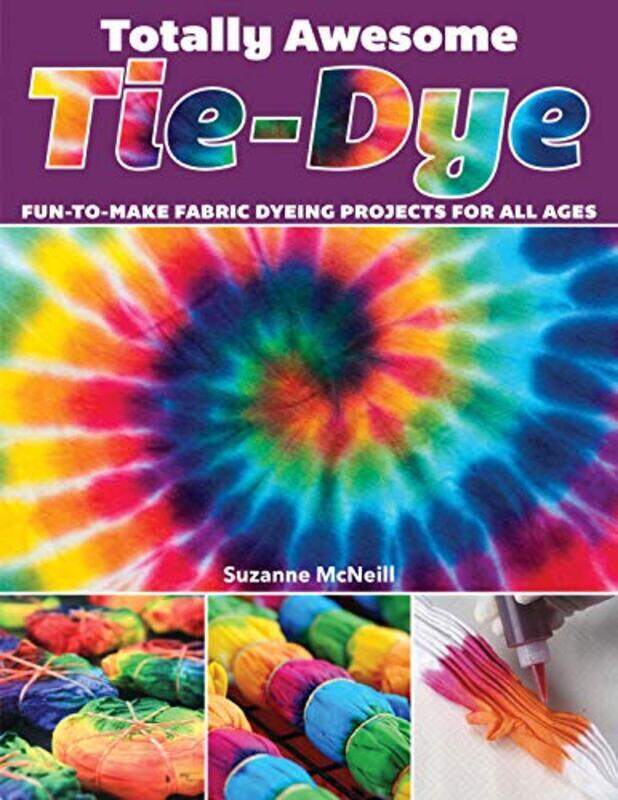 

Totally Awesome Tie-Dye: XX Fun-to-Make Fabric Dyeing Projects for All Ages