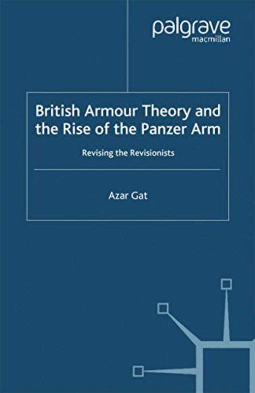 

British Armour Theory and the Rise of the Panzer Arm by A Gat-Hardcover