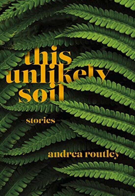 

This Unlikely Soil by Andrea Routley-Paperback