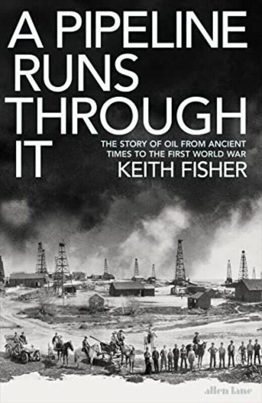 

A Pipeline Runs Through It: The Story of Oil from Ancient Times to the First World War,Hardcover by Fisher, Keith