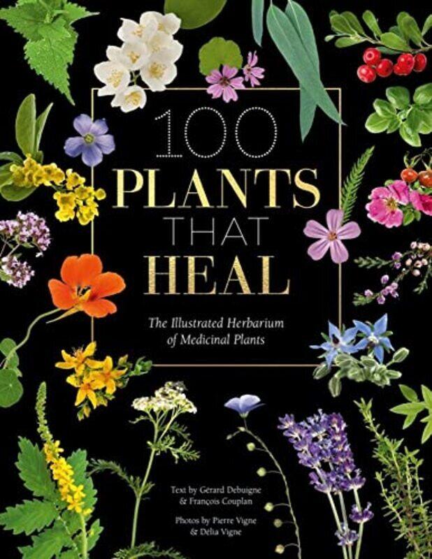 

100 Plants that Heal: The illustrated herbarium of medicinal plants,Paperback,By:Couplan, Francois - Debuigne, Gerard - Vignes, Pierre and Delia