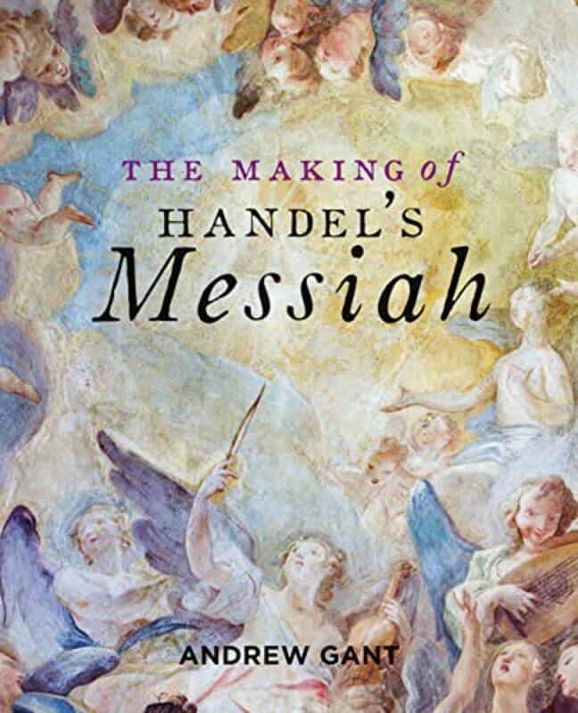 

Making of Handels Messiah The by Andrew Gant-Paperback