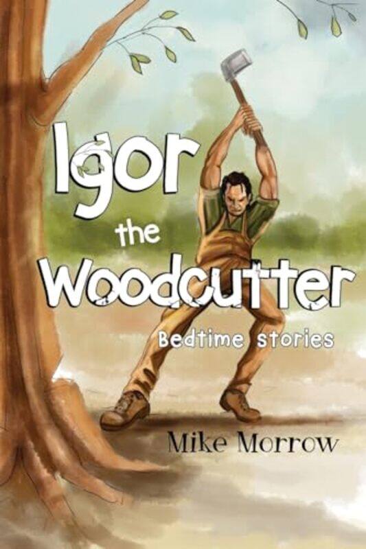 

Igor the Woodcutter by Mike Morrow-Paperback