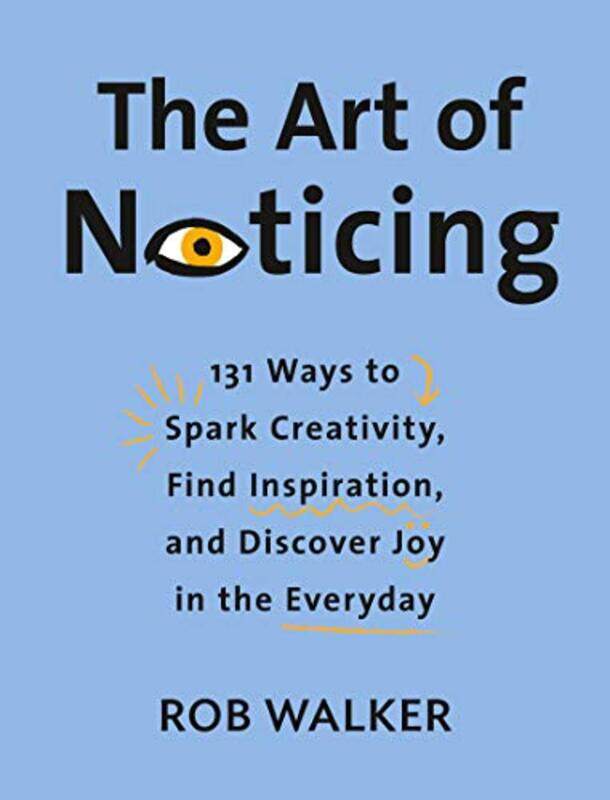 

The Art Of Noticing 131 Ways To Spark Creativity Find Inspiration And Discover Joy In The Everyda By Walker, Rob Hardcover